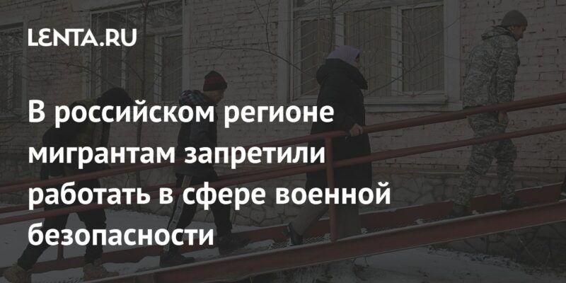 В российском регионе мигрантам запретили работать в сфере военной безопасности