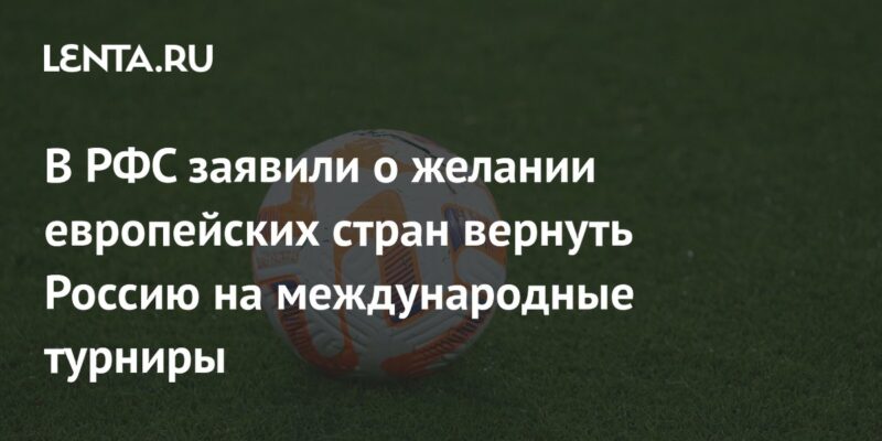 В РФС заявили о желании европейских стран вернуть Россию на международные турниры