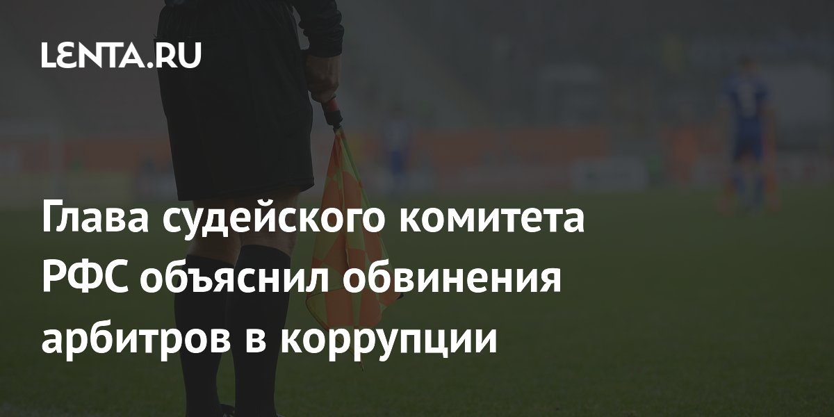 Глава судейского комитета РФС объяснил обвинения арбитров в коррупции