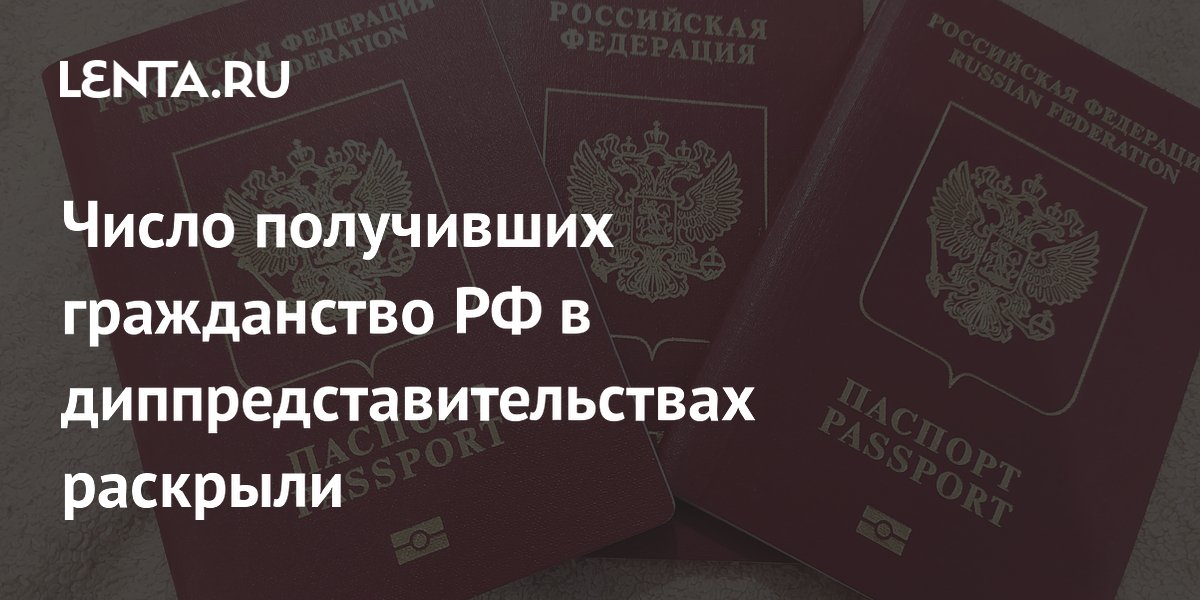 Число получивших гражданство РФ в диппредставительствах раскрыли