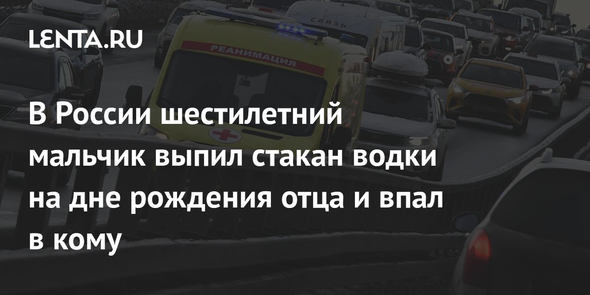 В России шестилетний мальчик выпил стакан водки на дне рождения отца и впал в кому