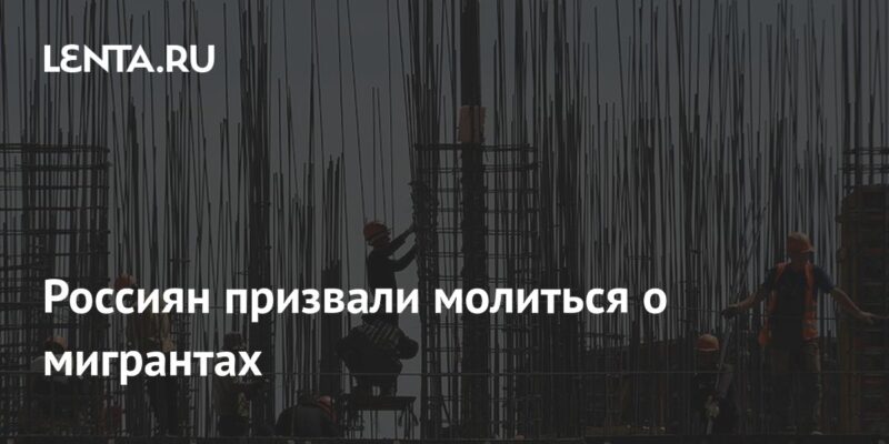 Россиян призвали молиться о мигрантах