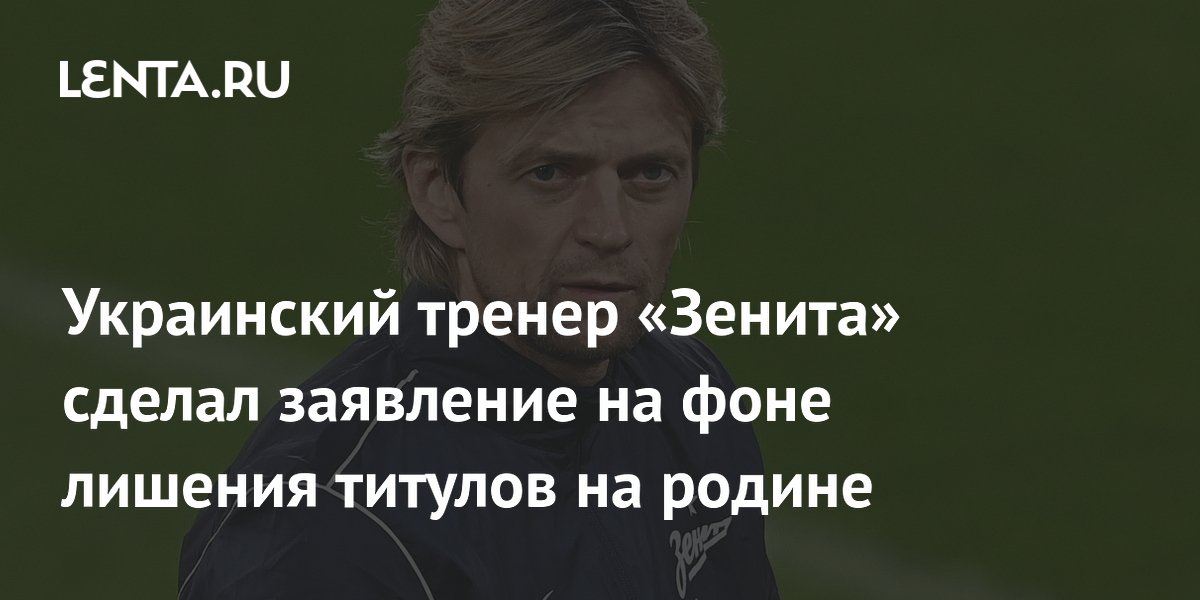 Украинский тренер «Зенита» сделал заявление на фоне лишения титулов на родине