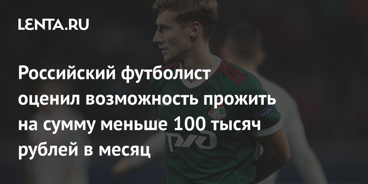 Российский футболист оценил возможность прожить на сумму меньше 100 тысяч рублей в месяц