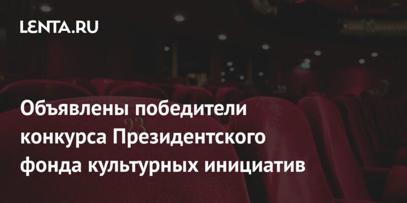 Объявлены победители конкурса Президентского фонда культурных инициатив