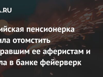 Российская пенсионерка решила отомстить обокравшим ее аферистам и зажгла в банке фейерверк