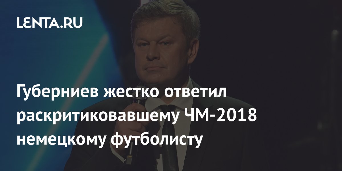 Губерниев жестко ответил раскритиковавшему ЧМ-2018 немецкому футболисту