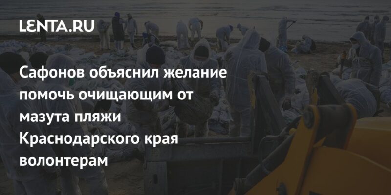 Сафонов объяснил желание помочь очищающим от мазута пляжи Краснодарского края волонтерам