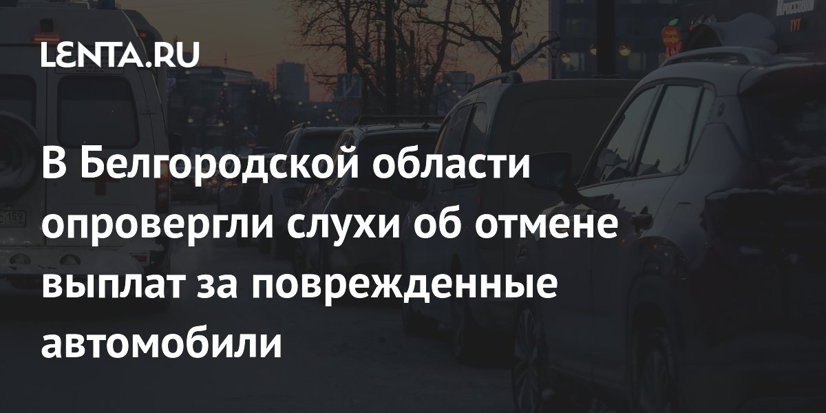 В Белгородской области опровергли слухи об отмене выплат за поврежденные автомобили