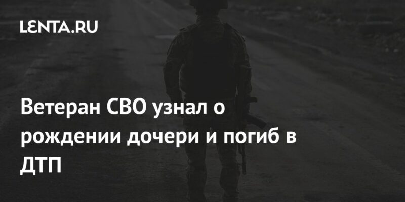 Ветеран СВО узнал о рождении дочери и погиб в ДТП