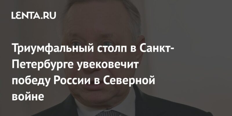 Триумфальный столп в Санкт-Петербурге увековечит победу России в Северной войне