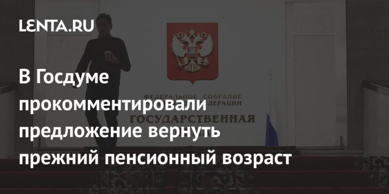 В Госдуме прокомментировали предложение вернуть прежний пенсионный возраст