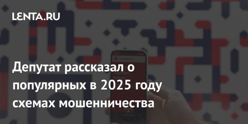 Депутат рассказал о популярных в 2025 году схемах мошенничества