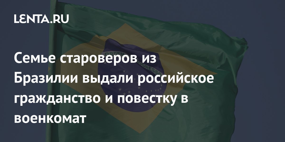 Cемье староверов из Бразилии выдали российское гражданство и повестку в военкомат