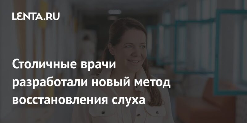 Столичные врачи разработали новый метод восстановления слуха